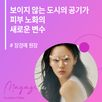 [뷰티쁠 2026 4월호] 보이지 않는 도시의 공기가 피부 노화의 새로운 변수로 떠올랐다. (명동점 장경애 원장)